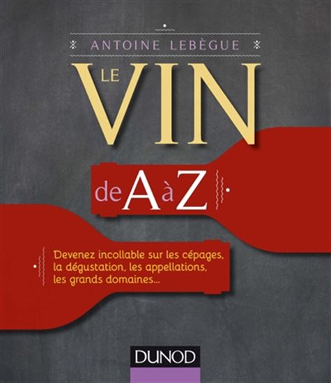 Le vin de A à Z - ANTOINE LEBÈGUE