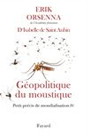 Petit précis de mondialisation T.04  Géopolitique du moustique - ERIK ORSENNA