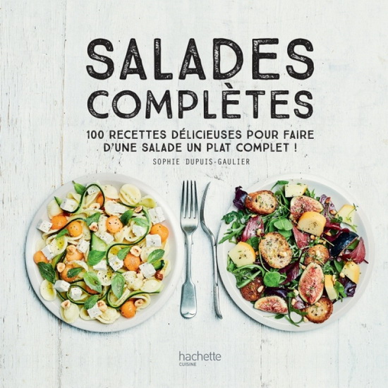 Salades complètes : 100 recettes délicieuses pour faire d&#39;une salade un plat complet ! - SOPHIE DUPUIS-GAULIER