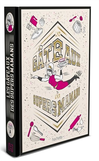 Les Gâteaux des supers mamans ! : 100 recettes pour régaler et épater vos enfants - COLLECTIF