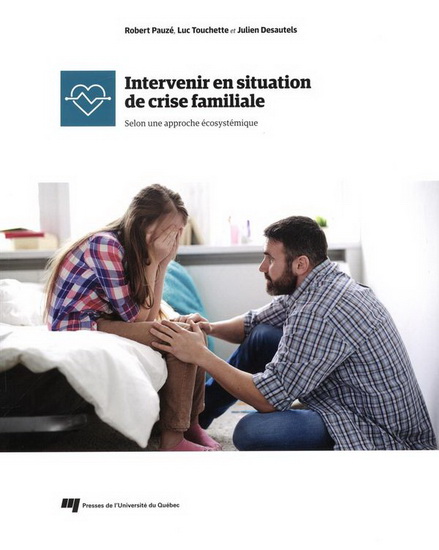 Intervenir en situation de crise familiale : selon une approche écosystémique - ROBERT PAUZÉ & AL