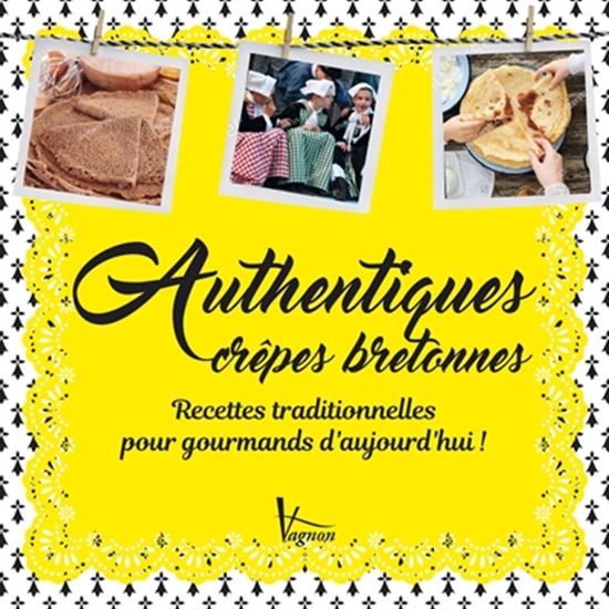 Authentiques crêpes bretonnes : recettes traditionnelles pour gourmands d'aujourd'hui ! - COLLECTIF
