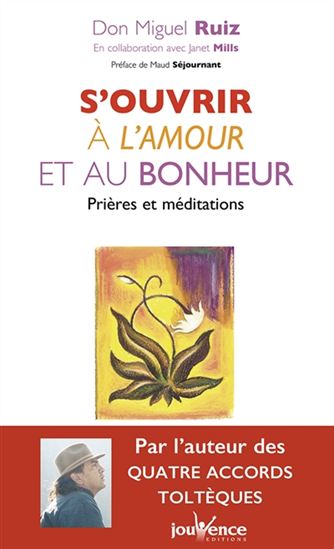 S&#39;ouvrir à l&#39;amour et au bonheur : prières et méditations N. éd. - MIGUEL RUIZ