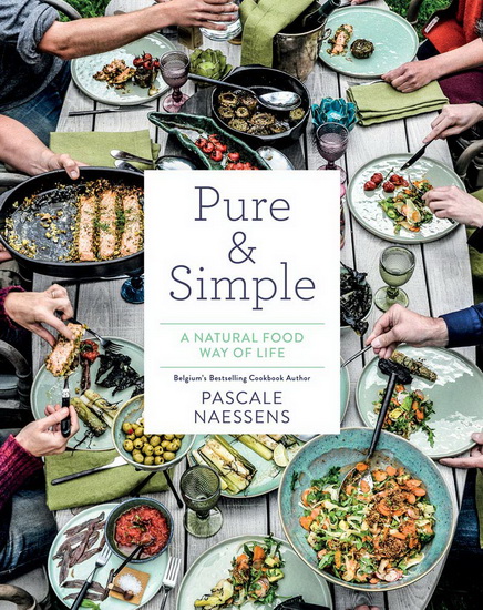 Pure and Simple: A Natural Food Way of Life - PASCALE NAESSENS