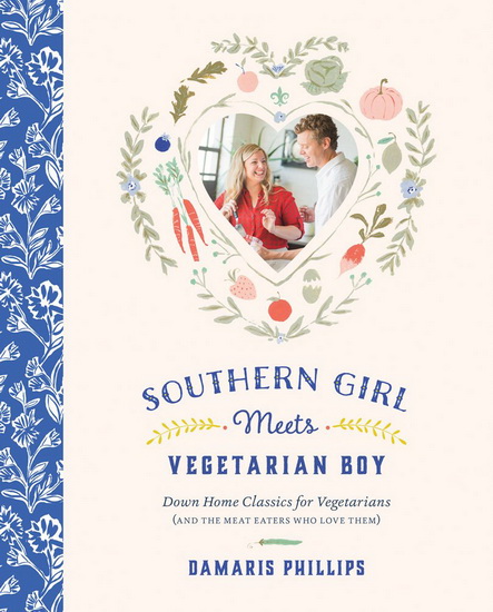 Southern Girl Meets Vegetarian Boy: Down Home Classics for Vegetarians (and the Meat Eaters Who Love Them) - DAMARIS PHILLIPS