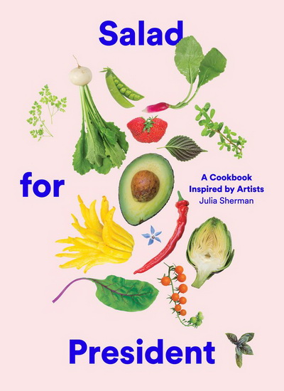 Salad for President: A Cookbook Inspired by Artists - JULIA SHERMAN