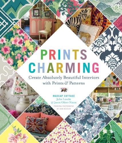 Prints Charming by Madcap Cottage: Create Absolutely Beautiful Interiors with Prints & Patterns - JOHN LOECKE