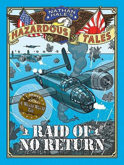 Raid of No Return (Nathan Hale's Hazardous Tales #7): A World War II Tale of the Doolittle Raid - NATHAN HALE