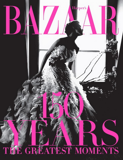 Harper&#39;s Bazaar: 150 Years: The Greatest Moments - GLENDA BAILEY