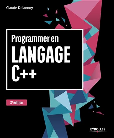 Programmer en langage C++ : couvre les versions C++11, C++14 et C++17 de la norme 9e éd. - CLAUDE DELANNOY