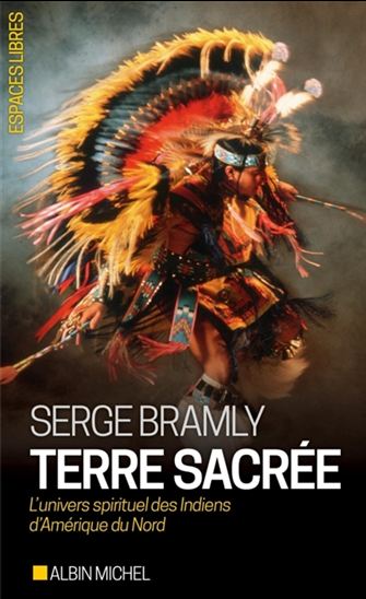 Terre sacrée : l&#39;univers spirituel des Indiens d&#39;Amérique du Nord N. éd. - SERGE BRAMLY
