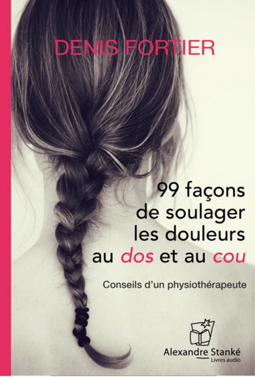 99 façons de soulager les douleurs au dos et au cou (CD MP3 : 2 h 40) - DENIS FORTIER