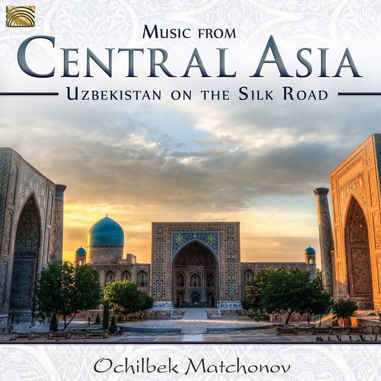 Music From Central Asia - Uzbekistan On The Silk Road - MATCHONOV OCHILBEK