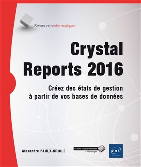 Crystal Reports 2016 : créez des états de gestion à partir de vos bases de données - ALEXANDRE FAULX-BRIOLE