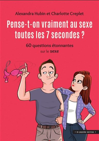 Pense-t-on vraiment au sexe toutes les 7 secondes ? : 60 questions étonnantes sur le sexe - ALEXANDRA HUBIN - CHARLOTTE CREPLET