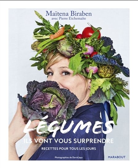 Légumes : ils vont vous surprendre : recettes pour tous les jours - MAÏTENA BIRABEN - PIERRE ETCHEMAÏTE