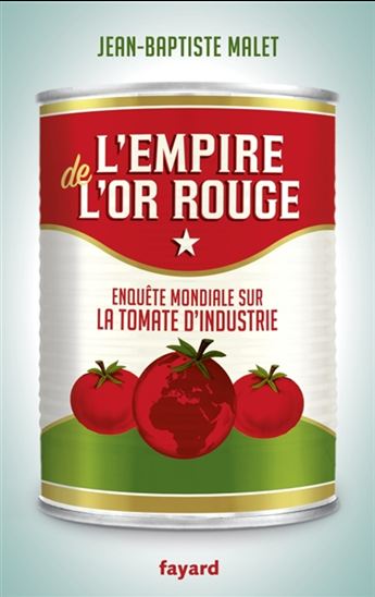 L&#39;Empire de l&#39;or rouge : enquête mondiale sur la tomate d&#39;industrie - JEAN-BAPTISTE MALET