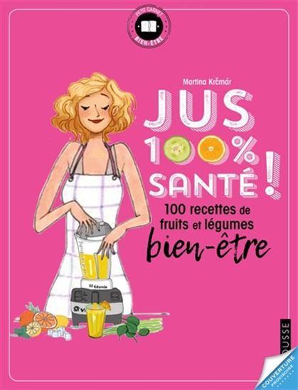 Jus 100 % santé ! : 100 recettes de fruits et légumes bien-être - MARTINA KRCMAR