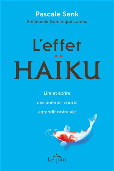 L&#39;Effet haiku : lire et écrire des poèmes courts agrandit notre vie - PASCALE SENK