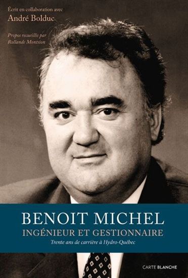 Benoit Michel, ingénieur et gestionnaire : trente ans de carrière à Hydro Québec - ANDRÉ BOLDUC - BENOIT MICHEL