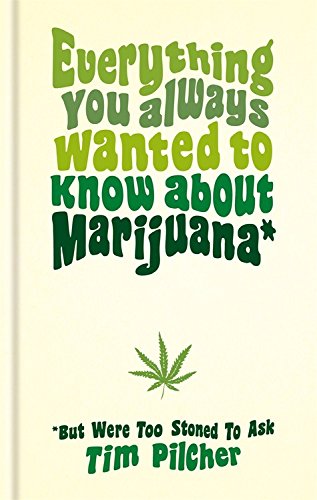 Everything You Always Wanted To Know About Marijuana (But Were Too Stoned To Ask) - TIM PILCHER