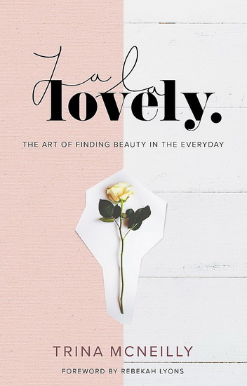 La La Lovely: The Art of Finding Beauty in the Everyday - TRINA MCNEILLY