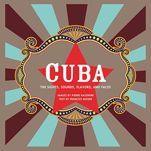 Cuba: The Sights, Sounds, Flavors, and Faces - PIERRE HAUSHERR