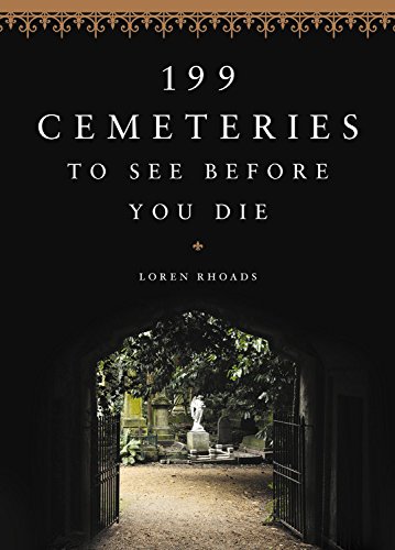199 Cemeteries to See Before You Die - LOREN RHOADS
