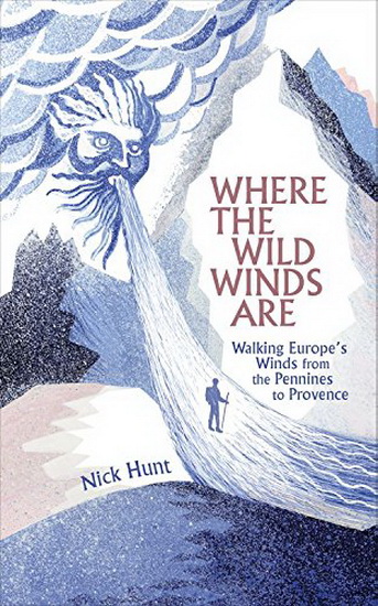 Where the Wild Winds Are: Walking Europe&#39;s Winds from the Pennines to Provence - NICK HUNT