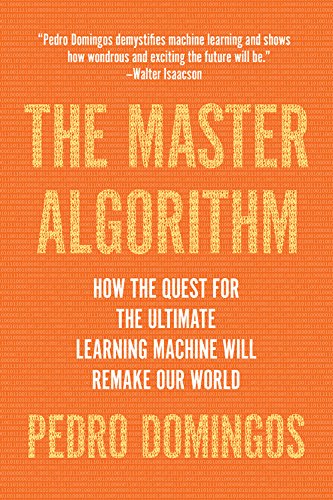 The Master Algorithm : How the Quest for the Ultimate Learning Machine Will Remake Our World - PEDRO DOMINGOS