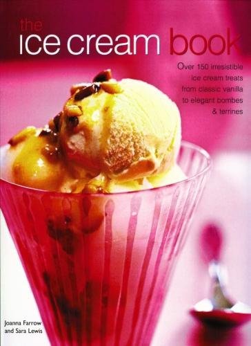 The Ice Cream Book: Over 150 Irresistible Ice Cream Treats From Classic Vanilla To Elegant Bombes And Terrines - JOANNA FARROW