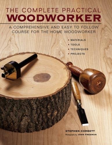 The Complete Practical Woodworker: A Comprehensive And Easy To Follow Course For The Home Woodworker - STEPHEN CORBETT