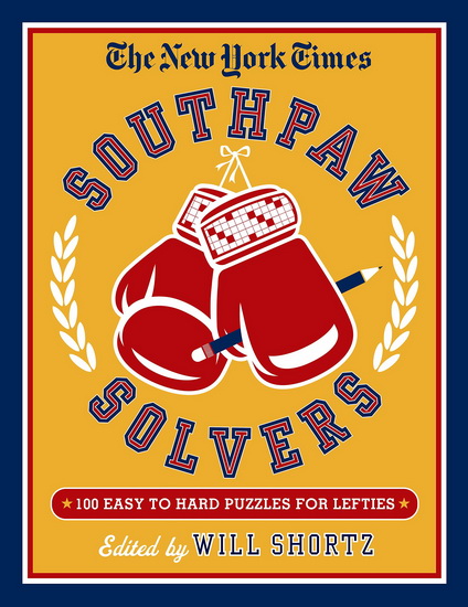 The New York Times Southpaw Solvers: 100 Easy to Hard Crossword Puzzles for Lefties - THE NEW YORK TIMES