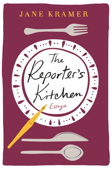 The Reporter&#39;s Kitchen - JANE KRAMER