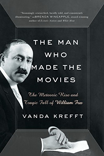 The Man Who Made the Movies: The Meteoric Rise and Tragic Fall of William Fox - VANDA KREFFT