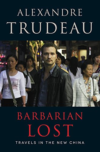 Barbarian Lost: Travels in the New China - ALEXANDRE TRUDEAU