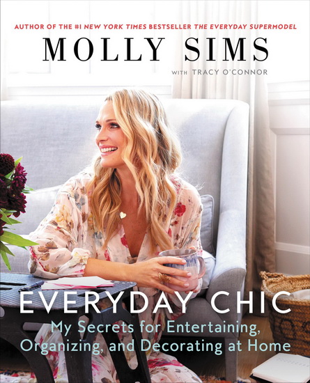 Everyday Chic: My Secrets for Entertaining, Organizing, and Decorating at Home - MOLLY SIMS