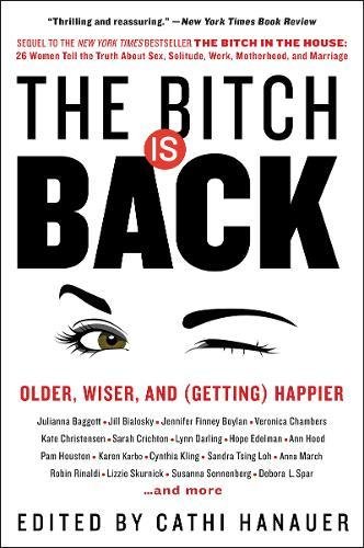 The Bitch Is Back: Older, Wiser, and (Getting) Happier - CATHI HANAUER