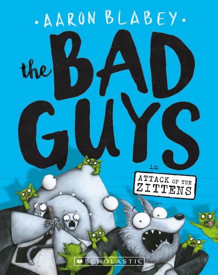 The Bad Guys #04: The Bad Guys in Attack of the Zittens - AARON BLABEY