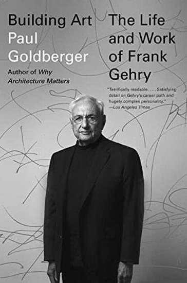 Building Art : The Life and Work of Frank Gehry - PAUL GOLDBERGER