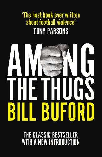 Among The Thugs - BILL BUFORD