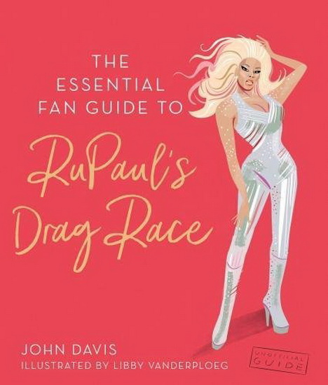 The Essential Fan Guide to RuPaul&#39;s Drag Race - JOHN DAVIS