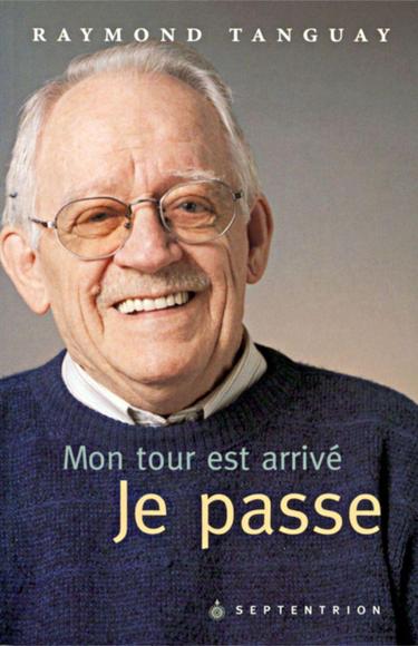 Mon tour est arrivé: je passe - RAYMOND TANGUAY