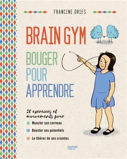 Brain gym : bouger pour apprendre : 26 exercices et mouvements pour muscler son cerveau, booster ses potentiels, le libérer de ses craintes - FRANCINE DRIES