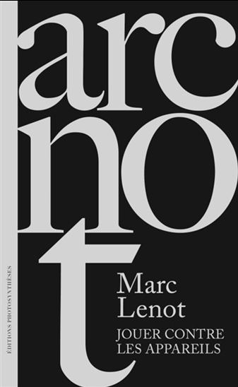 Jouer contre les appareils : de la photographie expérimentale - MARC LENOT