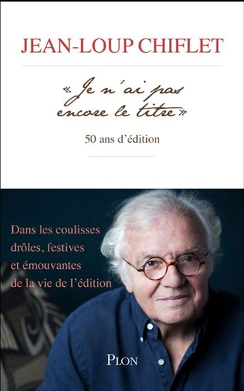 Je n&#39;ai pas encore le titre : 50 ans d&#39;édition - JEAN-LOUP CHIFLET