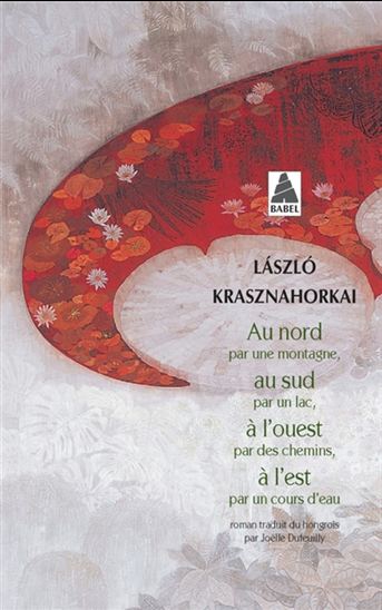 Au nord par une montagne, au sud par un lac, à l&#39;ouest par les chemins, à l&#39;est par un cours d&#39;eau - LASZLO KRASZNAHORKAI