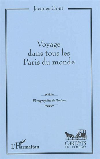 Voyage dans tous les Paris du monde - JACQUES GOÛT