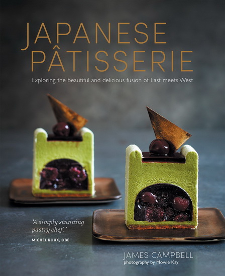 Japanese Patisserie : Exploring the Beautiful and Delicious Fusion of East Meets West - JAMES CAMPBELL