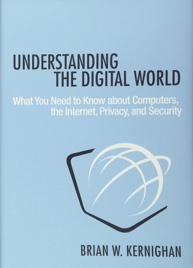 Understanding the Digital World - What You Need to Know about Computers, the Internet, Privacy, and Security - BRIAN W KERNIGHAN